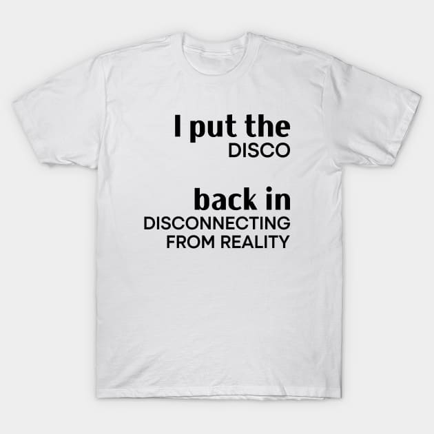 I Put the Disco Back in Disconnecting From Reality T-Shirt by Asaadi